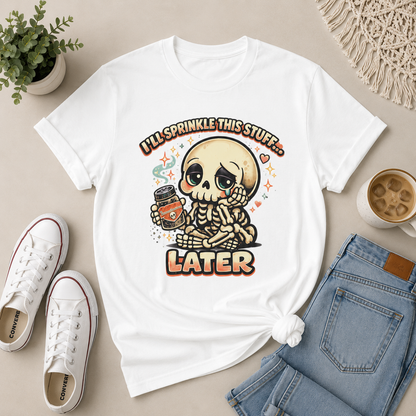 I'll Sprinkle This Stuff Later Skeleton Graphic T-Shirt | Funny Retro Procrastination Tee