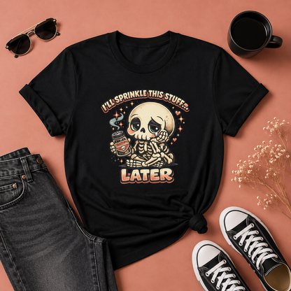 I'll Sprinkle This Stuff Later Skeleton Graphic T-Shirt | Funny Retro Procrastination Tee